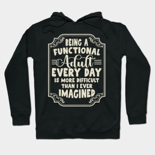 Being a functional adult Every Day is more difficult Hoodie